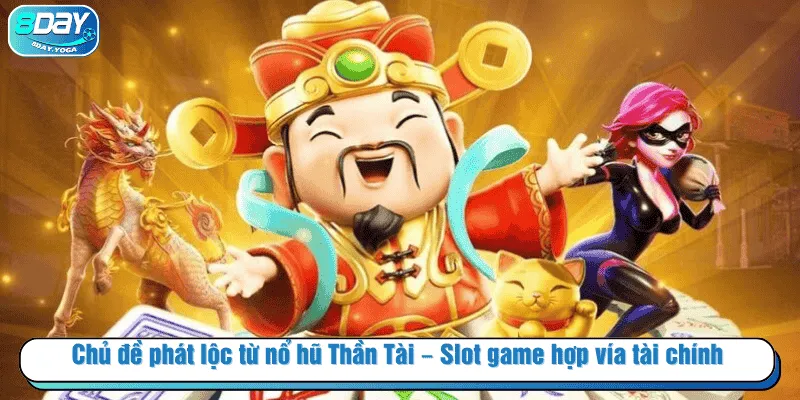 Chủ đề phát lộc từ nổ hũ Thần Tài – Slot game hợp vía tài chính